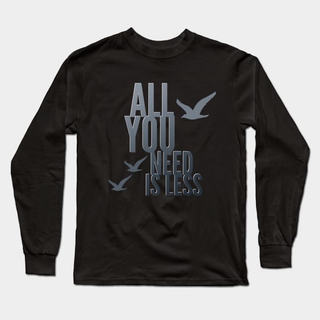 All You Need Is Less Citation Phrase Inspiration Idea Inspiration Long Sleeve T-Shirt by Cubebox